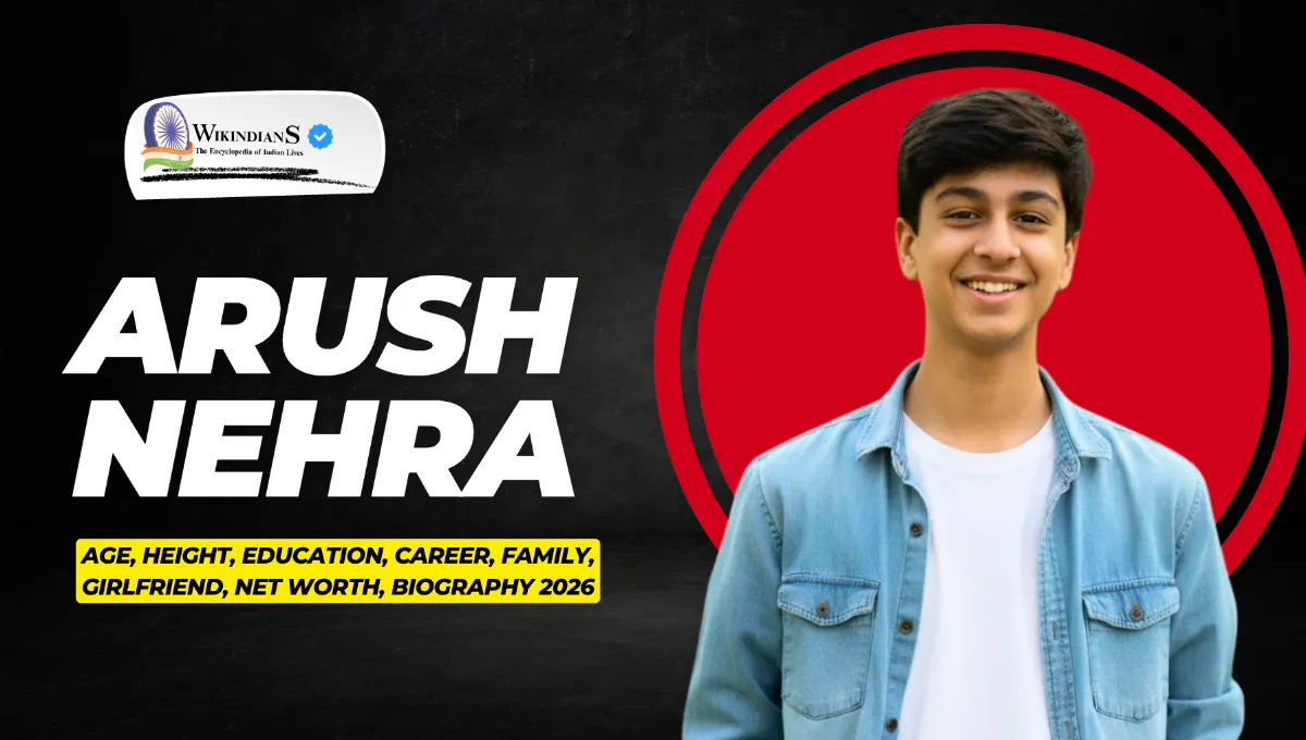 Arush Nehra Age, Height, Education, Career, Family, Girlfriend, Net Worth, Biography 2026