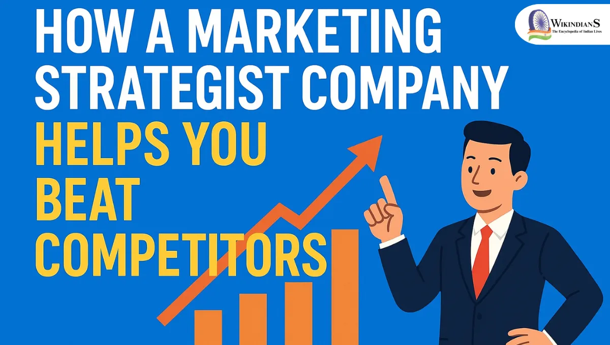 How A Marketing Strategist Company Can Help You Perform Better Than Your Competitors