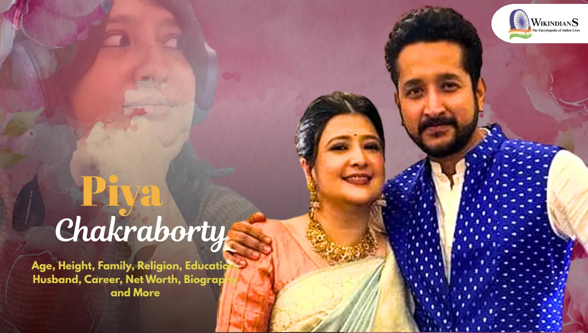 Piya Chakraborty Age, Height, Family, Religion, Education, Husband, Career, Net Worth, Biography and More